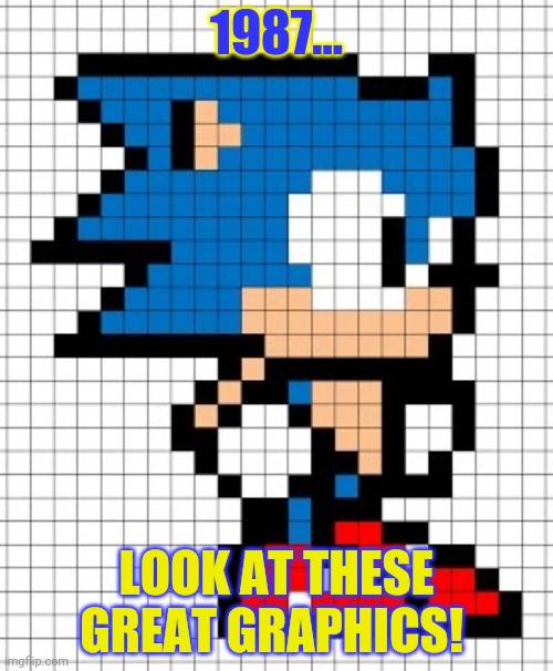 Sonic thinks he's great | 1987... LOOK AT THESE GREAT GRAPHICS! | image tagged in sonic the hedgehog,graphics,1980's | made w/ Imgflip meme maker
