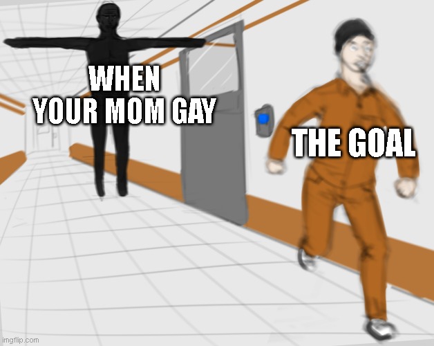 What is that?????? | WHEN YOUR MOM GAY; THE GOAL | image tagged in scp tpose | made w/ Imgflip meme maker