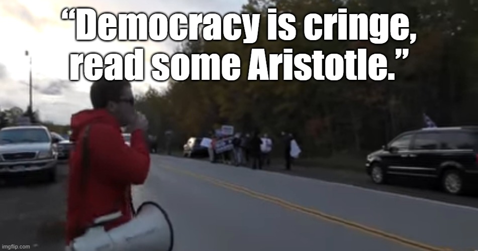 This Youtubers words of Advice to Anti-Trump rather than Pro-Biden Demonstrators was Gold. | “Democracy is cringe, read some Aristotle.” | image tagged in aristotle,john doyle,trump 2020 | made w/ Imgflip meme maker