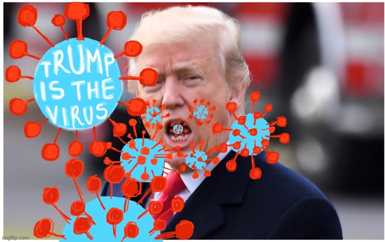 Trump Virus | image tagged in donald trump,trump virus,trump is the virus,covidiots,trump,covid-19 | made w/ Imgflip meme maker