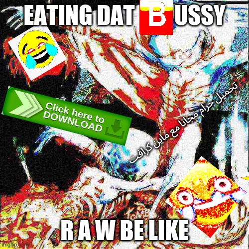 Haha very funni | EATING DAT         USSY; تحميل حرام مجانا مع ماين كرافت; R A W BE LIKE | image tagged in deep fried,memes | made w/ Imgflip meme maker