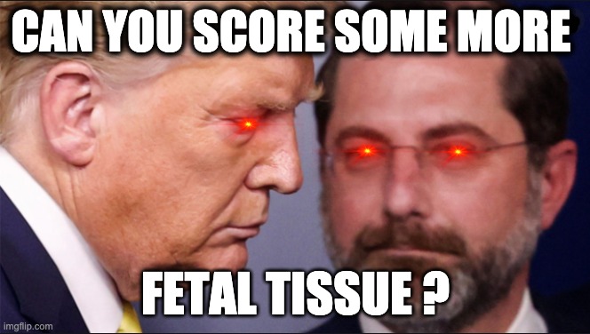 CAN YOU SCORE SOME MORE; FETAL TISSUE ? | image tagged in memes,covid-19,293t cells,gop,trump | made w/ Imgflip meme maker