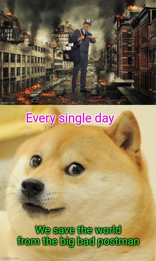 Dogs know the mailman is evil | Every single day; We save the world from the big bad postman | image tagged in memes,doge,mailman,dogs,evil | made w/ Imgflip meme maker