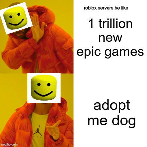 roblox servers be like | 1 trillion new epic games; roblox servers be like; adopt me dog | image tagged in memes,drake hotline bling | made w/ Imgflip meme maker