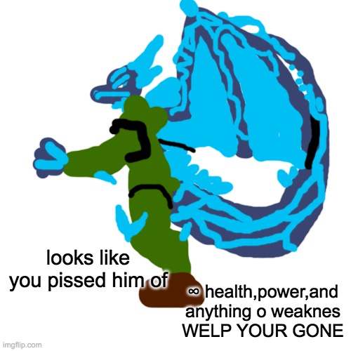 Drake Hotline Bling Meme | looks like you pissed him of ∞ health,power,and anything o weaknes
WELP YOUR GONE | image tagged in memes,drake hotline bling | made w/ Imgflip meme maker