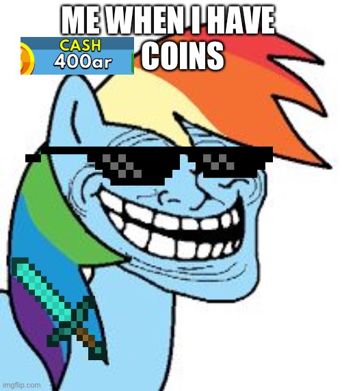 Meh rich | ME WHEN I HAVE 
    COINS | image tagged in rainbow dash trollface | made w/ Imgflip meme maker