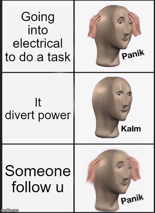never trust anyone u walk into electrical with | Going into electrical to do a task; It divert power; Someone follow u | image tagged in memes,panik kalm panik | made w/ Imgflip meme maker