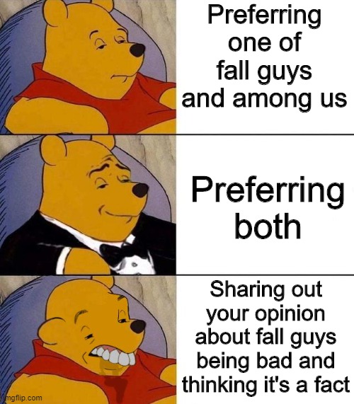 ??? | Preferring one of fall guys and among us; Preferring both; Sharing out your opinion about fall guys being bad and thinking it's a fact | image tagged in best better blurst | made w/ Imgflip meme maker