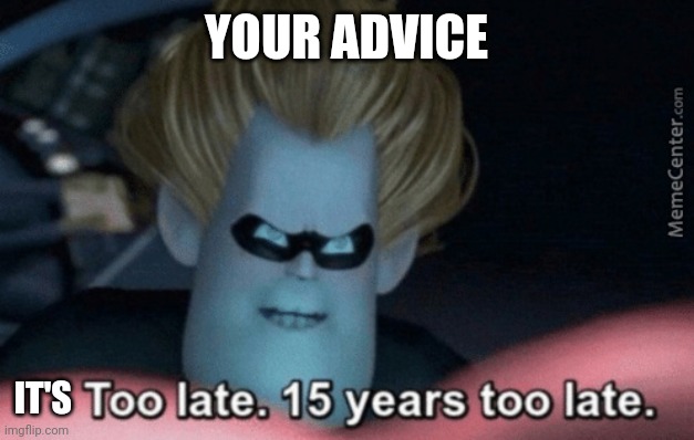 YOUR ADVICE IT'S | made w/ Imgflip meme maker