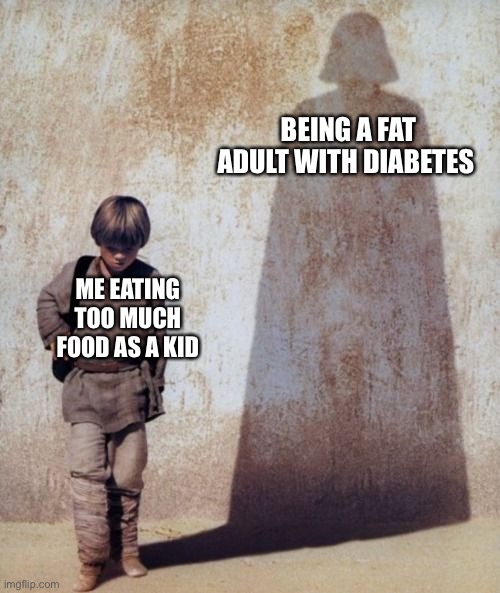 Anakin Shadow | BEING A FAT ADULT WITH DIABETES; ME EATING TOO MUCH FOOD AS A KID | image tagged in anakin shadow | made w/ Imgflip meme maker