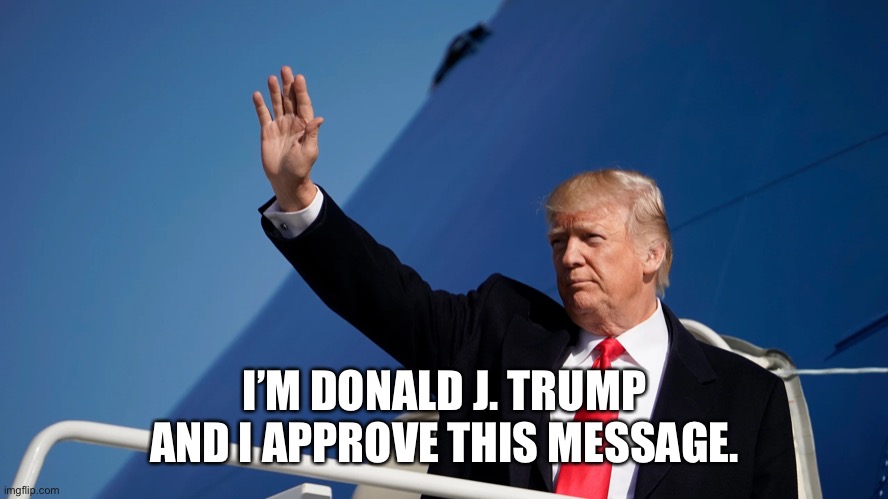 I’M DONALD J. TRUMP AND I APPROVE THIS MESSAGE. | made w/ Imgflip meme maker