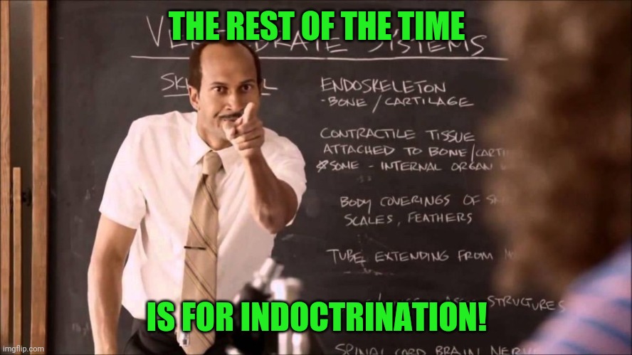 Key and Peele Substitute Teacher | THE REST OF THE TIME IS FOR INDOCTRINATION! | image tagged in key and peele substitute teacher | made w/ Imgflip meme maker