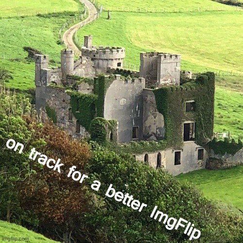 [we're checking up on this sad castle in hopelessly Eurozoned Ireland. Yep: still abandoned & ruined. #FreeIreland #Irexit] | on track for a better ImgFlip | image tagged in majestic castle | made w/ Imgflip meme maker