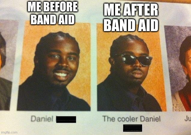 No Matter How Old I Get | ME AFTER BAND AID; ME BEFORE BAND AID | image tagged in the cooler daniel | made w/ Imgflip meme maker