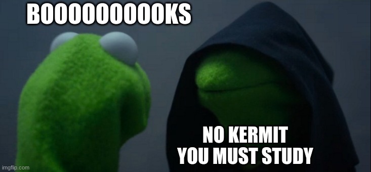 Evil Kermit Meme | BOOOOOOOOOKS NO KERMIT
YOU MUST STUDY | image tagged in memes,evil kermit | made w/ Imgflip meme maker