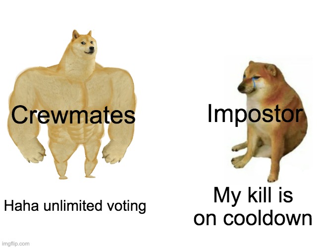 True among us meme so deep xoxoxoxo | Impostor; Crewmates; Haha unlimited voting; My kill is on cooldown | image tagged in memes,buff doge vs cheems | made w/ Imgflip meme maker
