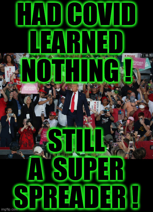 SUPER SPREADER! President Ignoramus is eager to infect more of his supporters. Like Dodo birds, these morons flock together! | HAD COVID LEARNED NOTHING ! STILL A  SUPER SPREADER ! | image tagged in dodo birds,dump trump,2020 elections,psychopath,super spreader,trump unfit unqualified dangerous | made w/ Imgflip meme maker