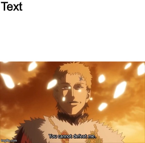 You cannot defeat me | Text | image tagged in blank white template,you cannot defeat me | made w/ Imgflip meme maker