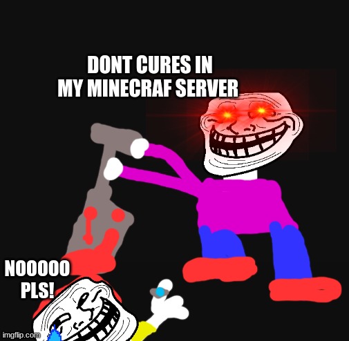 RIP in peace | DONT CURES IN MY MINECRAF SERVER; NOOOOO PLS! | image tagged in uihgiysdtuxvcgfvcfdsv | made w/ Imgflip meme maker