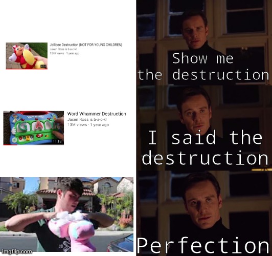Loser | Show me the destruction; I said the destruction; Perfection | image tagged in perfection,plainrock124 only 2000 for ever made | made w/ Imgflip meme maker
