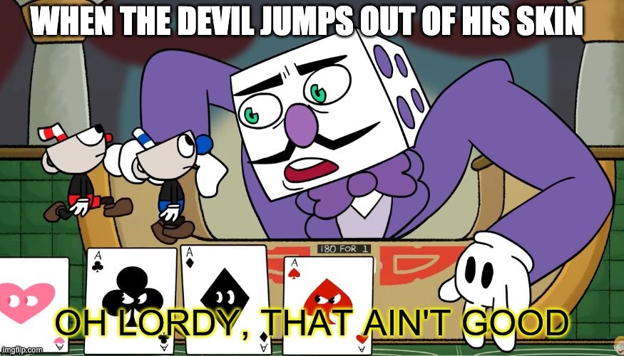 Devil Transition meme | WHEN THE DEVIL JUMPS OUT OF HIS SKIN | image tagged in king dice oh lordy that ain't good | made w/ Imgflip meme maker
