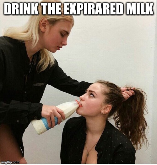 forced to drink the milk | DRINK THE EXPIRARED MILK | image tagged in forced to drink the milk | made w/ Imgflip meme maker