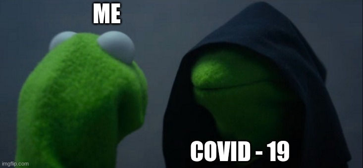 Evil Kermit | ME; COVID - 19 | image tagged in memes,evil kermit | made w/ Imgflip meme maker
