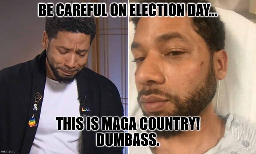 MAGA Country | BE CAREFUL ON ELECTION DAY... THIS IS MAGA COUNTRY!
DUMBASS. | image tagged in jussie smollett,maga,maga country,dumbass | made w/ Imgflip meme maker