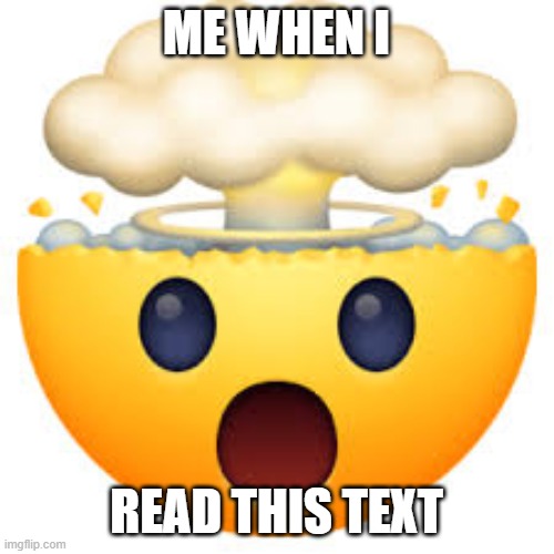 ME WHEN I READ THIS TEXT | made w/ Imgflip meme maker