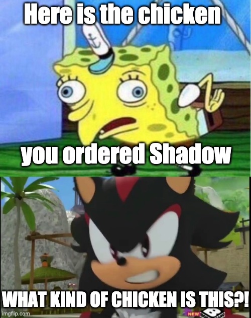 Here is the chicken; you ordered Shadow; WHAT KIND OF CHICKEN IS THIS?! | image tagged in memes,mocking spongebob,shadow the hedgehog | made w/ Imgflip meme maker