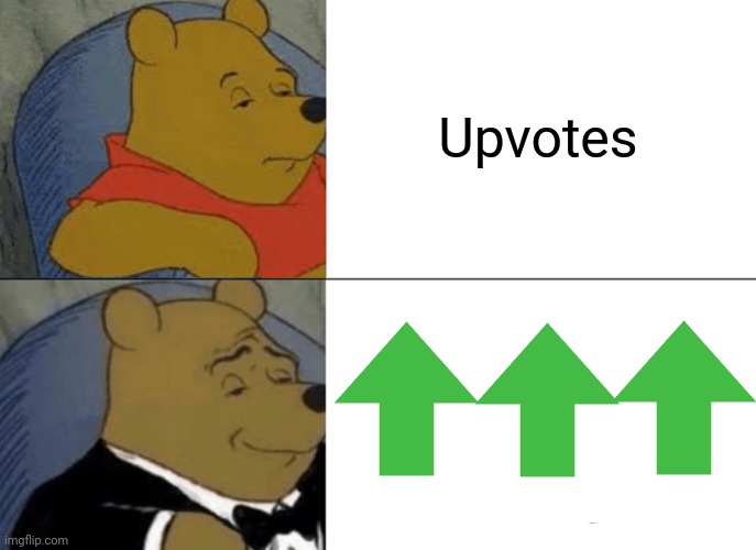 Tuxedo Winnie The Pooh | Upvotes | image tagged in memes,tuxedo winnie the pooh | made w/ Imgflip meme maker