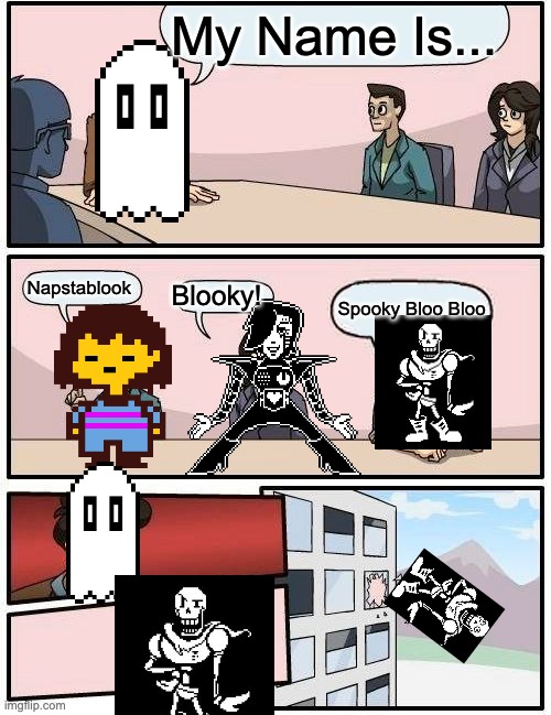 Boardroom Meeting Suggestion | My Name Is... Napstablook; Blooky! Spooky Bloo Bloo | image tagged in memes,boardroom meeting suggestion | made w/ Imgflip meme maker