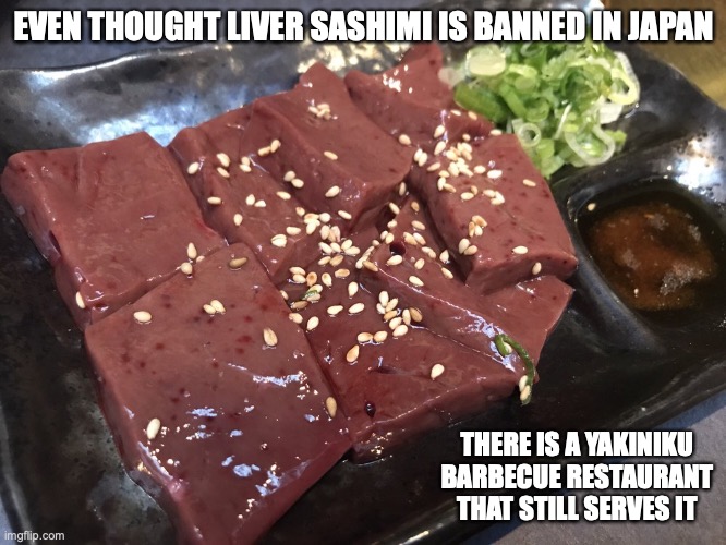 Liver Sashimi | EVEN THOUGHT LIVER SASHIMI IS BANNED IN JAPAN; THERE IS A YAKINIKU BARBECUE RESTAURANT THAT STILL SERVES IT | image tagged in food,memes,restaurant | made w/ Imgflip meme maker