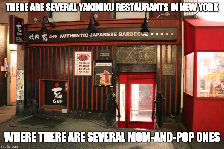 Yakiniku Gen | THERE ARE SEVERAL YAKINIKU RESTAURANTS IN NEW YORK; WHERE THERE ARE SEVERAL MOM-AND-POP ONES | image tagged in restaurant,memes | made w/ Imgflip meme maker