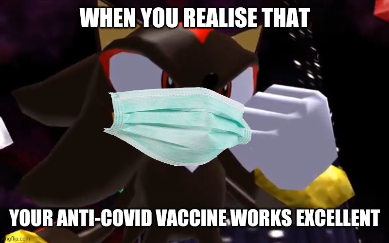 covid meme | WHEN YOU REALISE THAT; YOUR ANTI-COVID VACCINE WORKS EXCELLENT | image tagged in covid-19,covid,corona,coronavirus,vaccines,memes | made w/ Imgflip meme maker