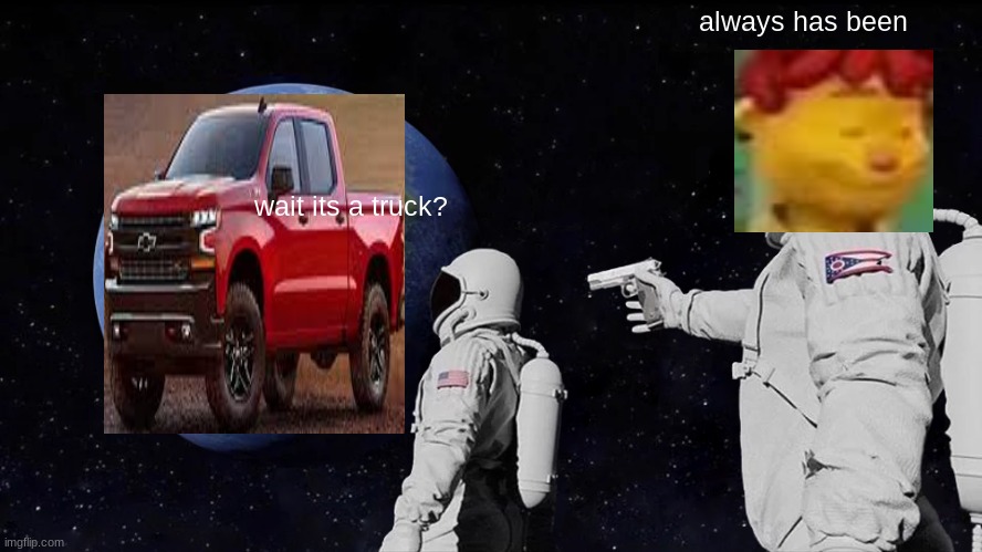 Always Has Been Meme | always has been; wait its a truck? | image tagged in memes,always has been | made w/ Imgflip meme maker