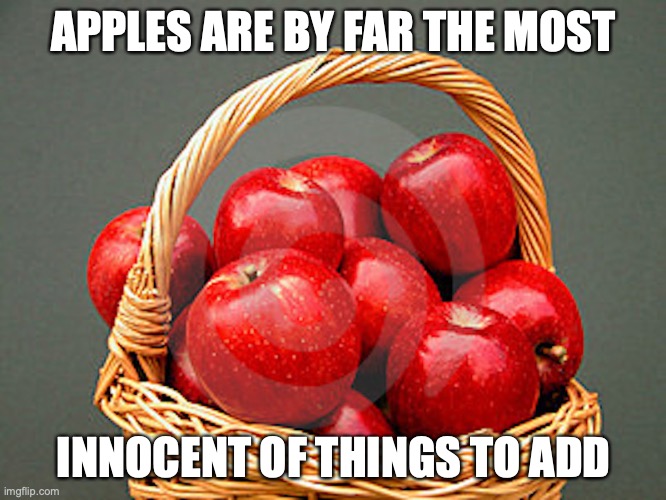 Apple Basket | APPLES ARE BY FAR THE MOST; INNOCENT OF THINGS TO ADD | image tagged in apple,memes | made w/ Imgflip meme maker