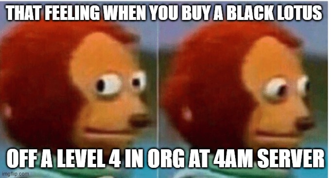 WOW classic | THAT FEELING WHEN YOU BUY A BLACK LOTUS; OFF A LEVEL 4 IN ORG AT 4AM SERVER | image tagged in feel guilty | made w/ Imgflip meme maker