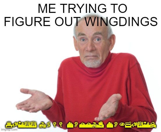 Guess I'll die  |  ME TRYING TO FIGURE OUT WINGDINGS; GUESS I'LL COMMIT CONFUSED | image tagged in guess i'll die,wingdings,qwertyuiopasdfghjklzxcvbnm | made w/ Imgflip meme maker