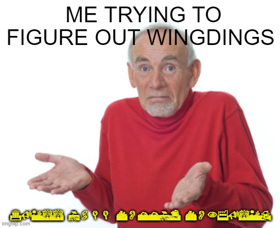 Guess I'll die  | ME TRYING TO FIGURE OUT WINGDINGS; GUESS I'LL COMMIT CONFUSED | image tagged in guess i'll die,wingdings,qwertyuiopasdfghjklzxcvbnm | made w/ Imgflip meme maker