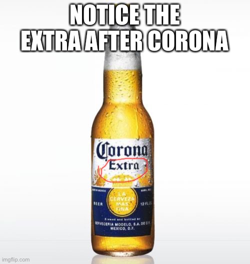 Corona | NOTICE THE EXTRA AFTER CORONA | image tagged in memes,corona | made w/ Imgflip meme maker
