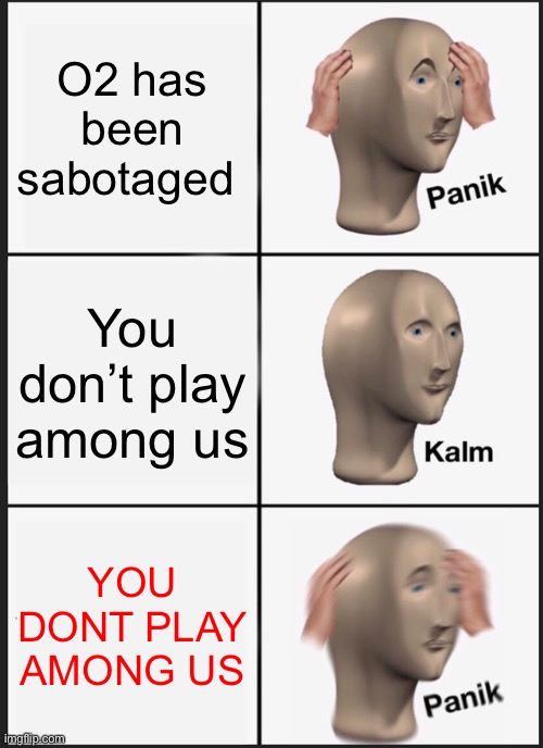 Panik Kalm Panik | O2 has been sabotaged; You don’t play among us; YOU DONT PLAY AMONG US | image tagged in memes,panik kalm panik | made w/ Imgflip meme maker