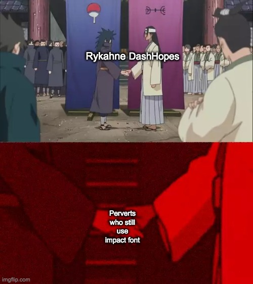 I am posting this on discord | DashHopes; Rykahne; Perverts who still use impact font | image tagged in naruto handshake meme template | made w/ Imgflip meme maker