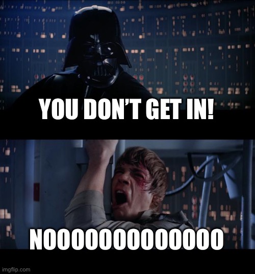 Star Wars No Meme | YOU DON’T GET IN! NOOOOOOOOOOOOO | image tagged in memes,star wars no | made w/ Imgflip meme maker