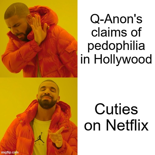 Drake Hotline Bling | Q-Anon's claims of pedophilia in Hollywood; Cuties on Netflix | image tagged in memes,drake hotline bling | made w/ Imgflip meme maker