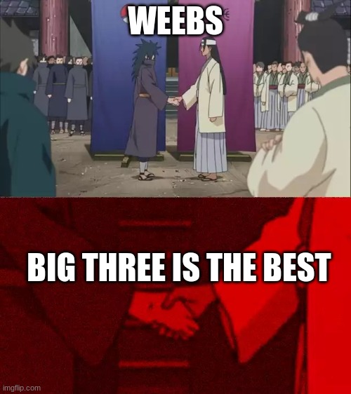 weebs | WEEBS; BIG THREE IS THE BEST | image tagged in naruto handshake meme template | made w/ Imgflip meme maker