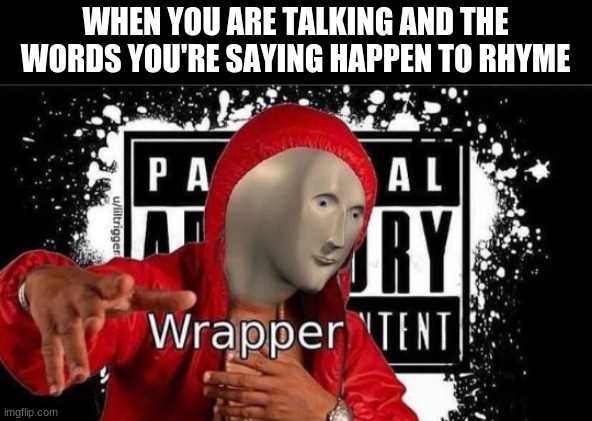 I'm not a rapper but | WHEN YOU ARE TALKING AND THE WORDS YOU'RE SAYING HAPPEN TO RHYME | image tagged in meme man wrapper | made w/ Imgflip meme maker