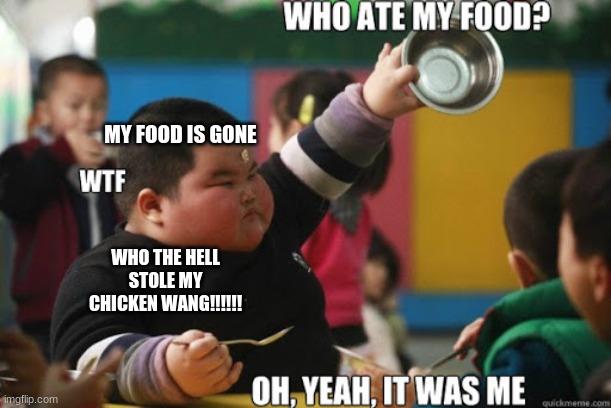 MY CHICKEN WANGS!!! | MY FOOD IS GONE; WHO THE HELL STOLE MY CHICKEN WANG!!!!!! | image tagged in fat asian kid,chicken wings | made w/ Imgflip meme maker