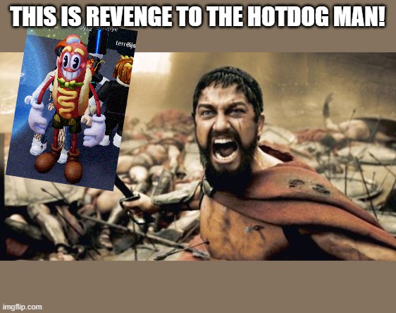 Sparta Leonidas | THIS IS REVENGE TO THE HOTDOG MAN! | image tagged in memes,sparta leonidas | made w/ Imgflip meme maker