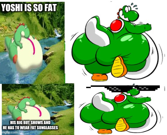 chonk | YOSHI IS SO FAT; HIS BIG BUT SHOWS AND HE HAS TO WEAR FAT SUNGLASSES | image tagged in chonk yoshi | made w/ Imgflip meme maker